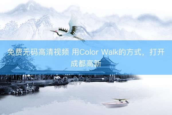 免费无码高清视频 用Color Walk的方式，打开成都高新
