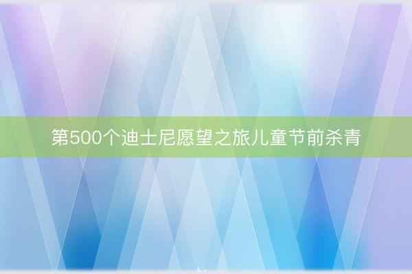 第500个迪士尼愿望之旅儿童节前杀青